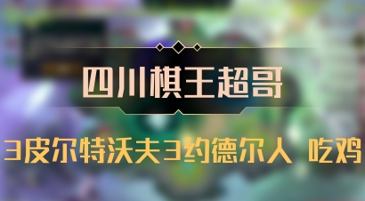【四川棋王超哥】3皮尔特沃夫3约德尔人 吃鸡