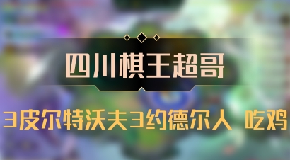 【四川棋王超哥】3皮尔特沃夫3约德尔人 吃鸡