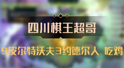 【四川棋王超哥】9皮尔特沃夫3约德尔人 吃鸡