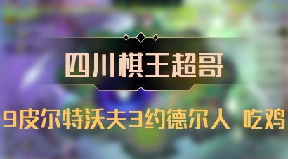 【四川棋王超哥】9皮尔特沃夫3约德尔人 吃鸡