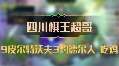 【四川棋王超哥】9皮尔特沃夫3约德尔人 吃鸡