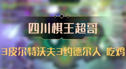 【四川棋王超哥】3皮尔特沃夫3约德尔人 吃鸡
