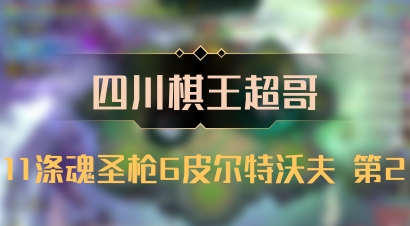 【四川棋王超哥】11涤魂圣枪6皮尔特沃夫 第2