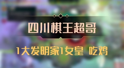 【四川棋王超哥】1大发明家1女皇 吃鸡