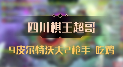 【四川棋王超哥】9皮尔特沃夫2枪手 吃鸡