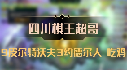 【四川棋王超哥】9皮尔特沃夫3约德尔人 吃鸡