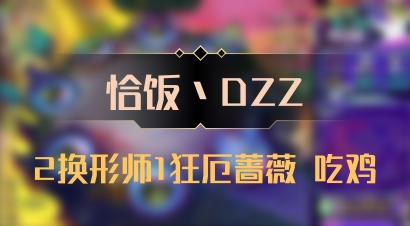 【恰饭丶DZZ】2换形师1狂厄蔷薇 吃鸡