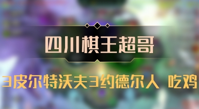 【四川棋王超哥】3皮尔特沃夫3约德尔人 吃鸡