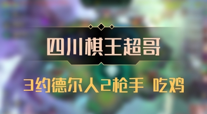 【四川棋王超哥】3约德尔人2枪手 吃鸡