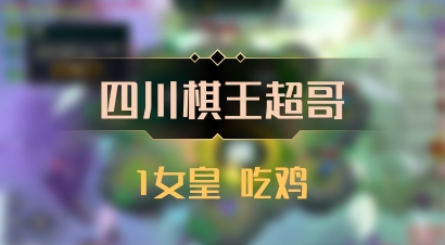 【四川棋王超哥】1女皇 吃鸡