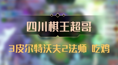 【四川棋王超哥】3皮尔特沃夫2法师 吃鸡