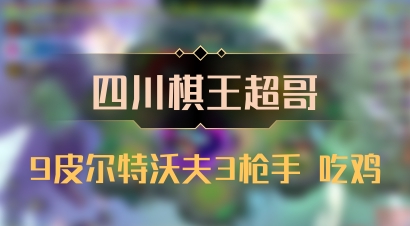 【四川棋王超哥】9皮尔特沃夫3枪手 吃鸡