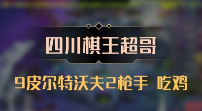 【四川棋王超哥】9皮尔特沃夫2枪手 吃鸡