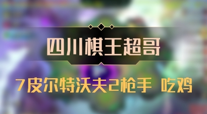 【四川棋王超哥】7皮尔特沃夫2枪手 吃鸡