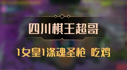 【四川棋王超哥】1女皇1涤魂圣枪 吃鸡