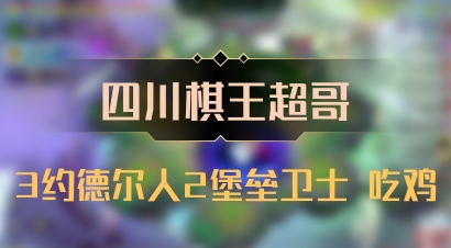 【四川棋王超哥】3约德尔人2堡垒卫士 吃鸡