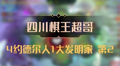 【四川棋王超哥】4约德尔人1大发明家 第2
