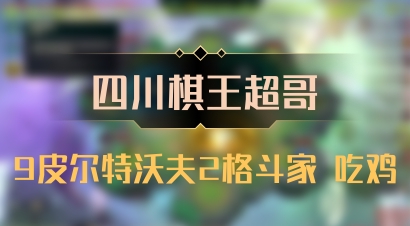 【四川棋王超哥】9皮尔特沃夫2格斗家 吃鸡