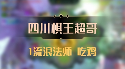 【四川棋王超哥】1流浪法师 吃鸡