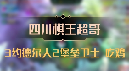 【四川棋王超哥】3约德尔人2堡垒卫士 吃鸡