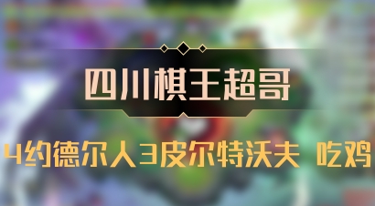 【四川棋王超哥】4约德尔人3皮尔特沃夫 吃鸡