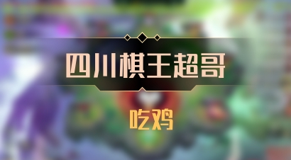 【四川棋王超哥】 吃鸡
