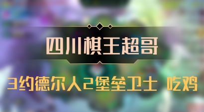 【四川棋王超哥】3约德尔人2堡垒卫士 吃鸡