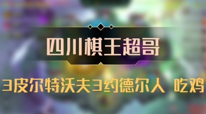 【四川棋王超哥】3皮尔特沃夫3约德尔人 吃鸡