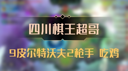 【四川棋王超哥】9皮尔特沃夫2枪手 吃鸡