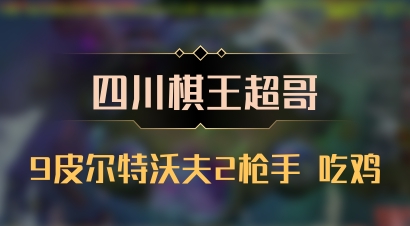 【四川棋王超哥】9皮尔特沃夫2枪手 吃鸡