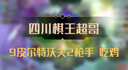 【四川棋王超哥】9皮尔特沃夫2枪手 吃鸡