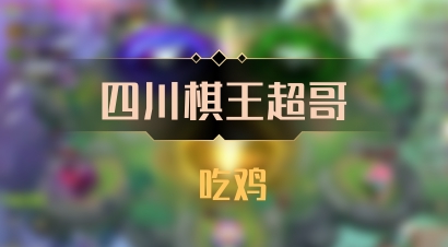 【四川棋王超哥】 吃鸡
