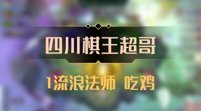 【四川棋王超哥】1流浪法师 吃鸡