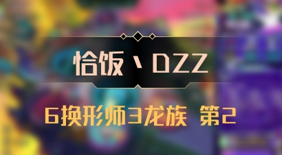 【恰饭丶DZZ】6换形师3龙族 第2