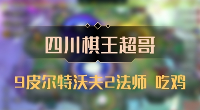 【四川棋王超哥】9皮尔特沃夫2法师 吃鸡