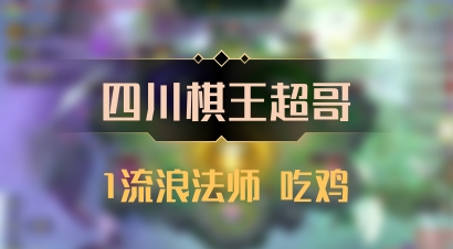 【四川棋王超哥】1流浪法师 吃鸡