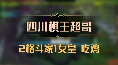 【四川棋王超哥】2格斗家1女皇 吃鸡