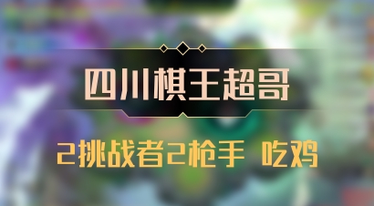 【四川棋王超哥】2挑战者2枪手 吃鸡