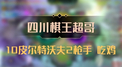 【四川棋王超哥】10皮尔特沃夫2枪手 吃鸡