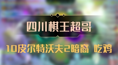 【四川棋王超哥】10皮尔特沃夫2暗裔 吃鸡