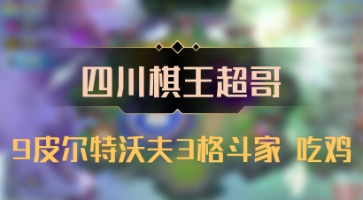 【四川棋王超哥】9皮尔特沃夫3格斗家 吃鸡