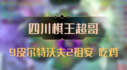 【四川棋王超哥】9皮尔特沃夫2祖安 吃鸡