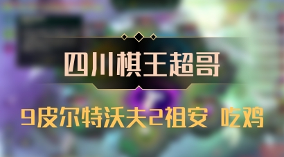 【四川棋王超哥】9皮尔特沃夫2祖安 吃鸡
