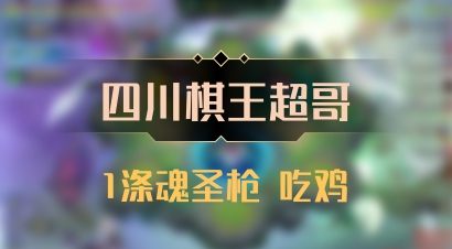 【四川棋王超哥】1涤魂圣枪 吃鸡