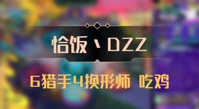 【恰饭丶DZZ】6猎手4换形师 吃鸡