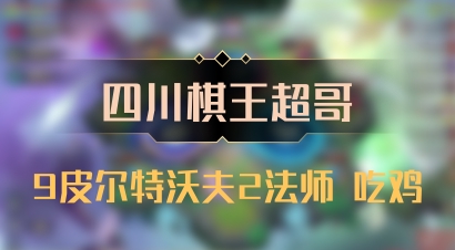 【四川棋王超哥】9皮尔特沃夫2法师 吃鸡