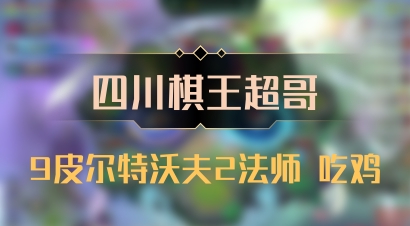 【四川棋王超哥】9皮尔特沃夫2法师 吃鸡