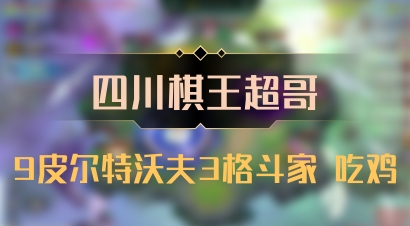 【四川棋王超哥】9皮尔特沃夫3格斗家 吃鸡