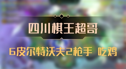 【四川棋王超哥】6皮尔特沃夫2枪手 吃鸡