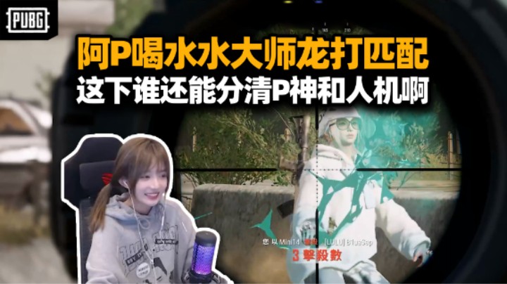 阿P喝水水跟大师龙2y打匹配一鸡不吃 水友大队组团送人头！P神倒车入库科目三 谁家人机这么开？